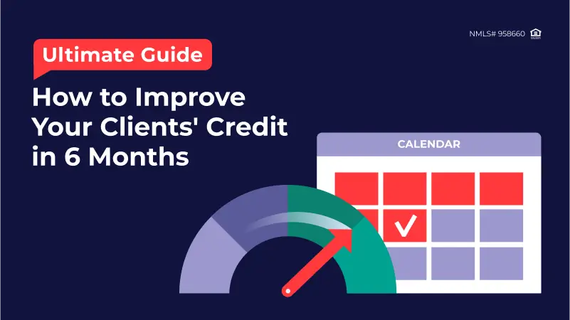 Ultimate Guide: How Mortgage Brokers Can Help Clients Improve Their Credit in 6 Months